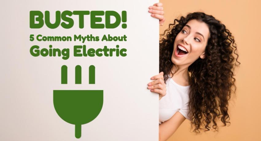 Busteed! 5 Common Myths About Going Electric.